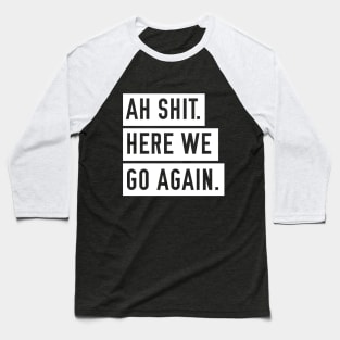 Ah Shit. Here we go again Baseball T-Shirt